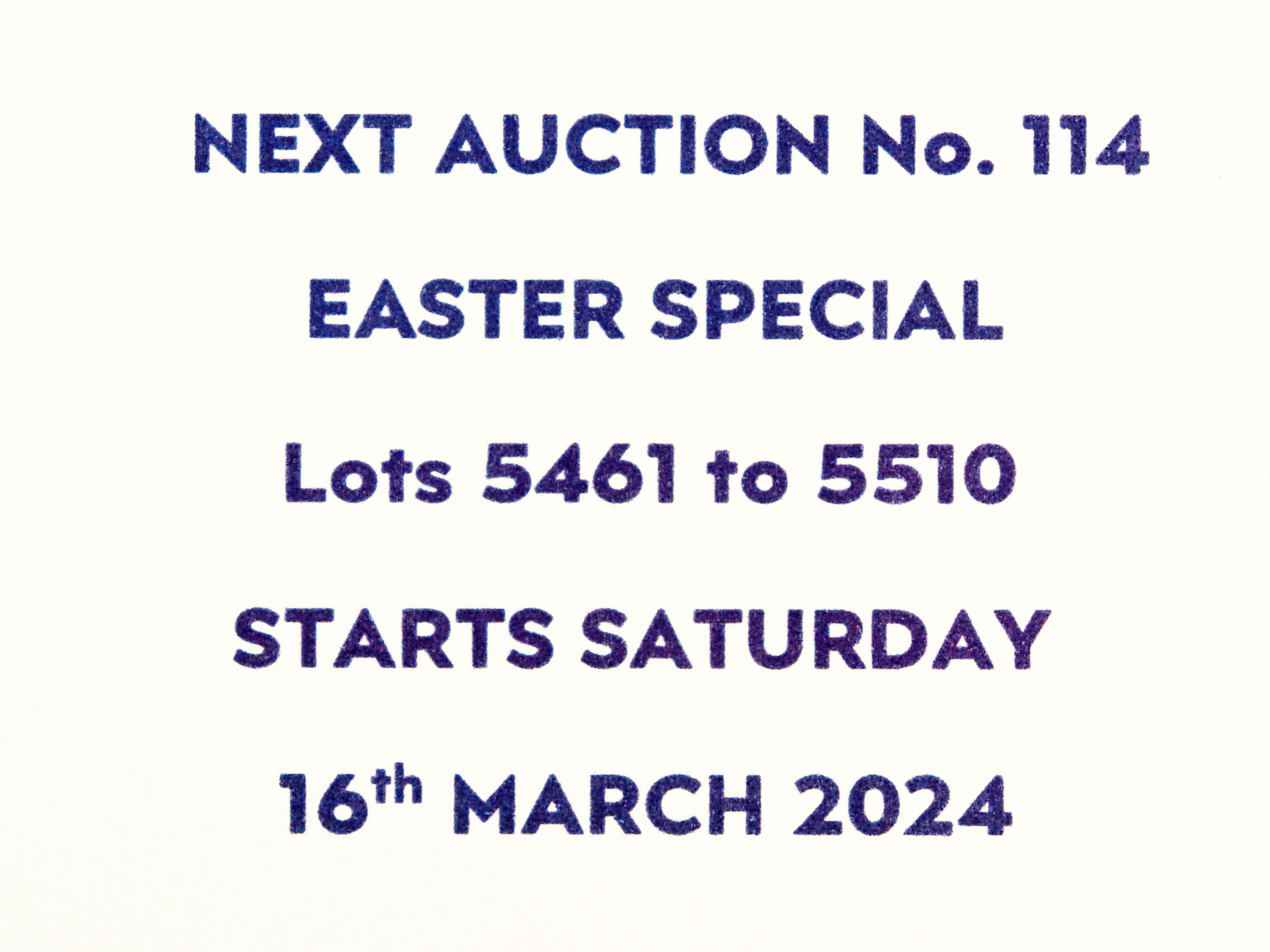 NEXT AUCTION No. 114 EASTER SPECIAL STARTS ON SATURDAY 16th MARCH 2024